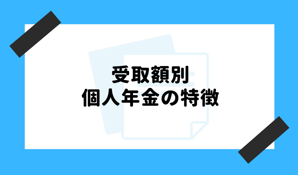 個人年金 とは_受取額別でみる個人年金の特徴のイメージ画像