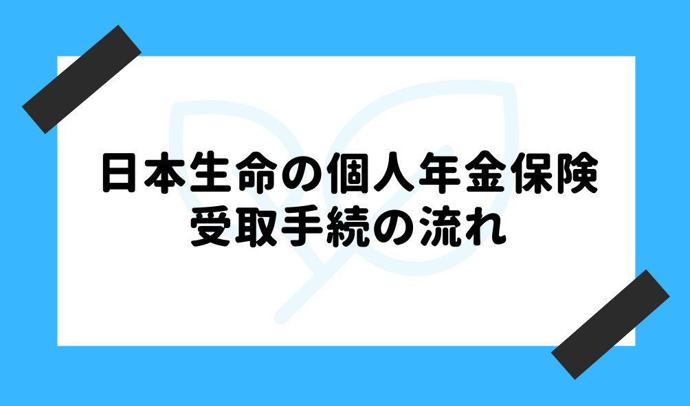 個人年金 日本生命_受取手続きの流れのイメージ画像