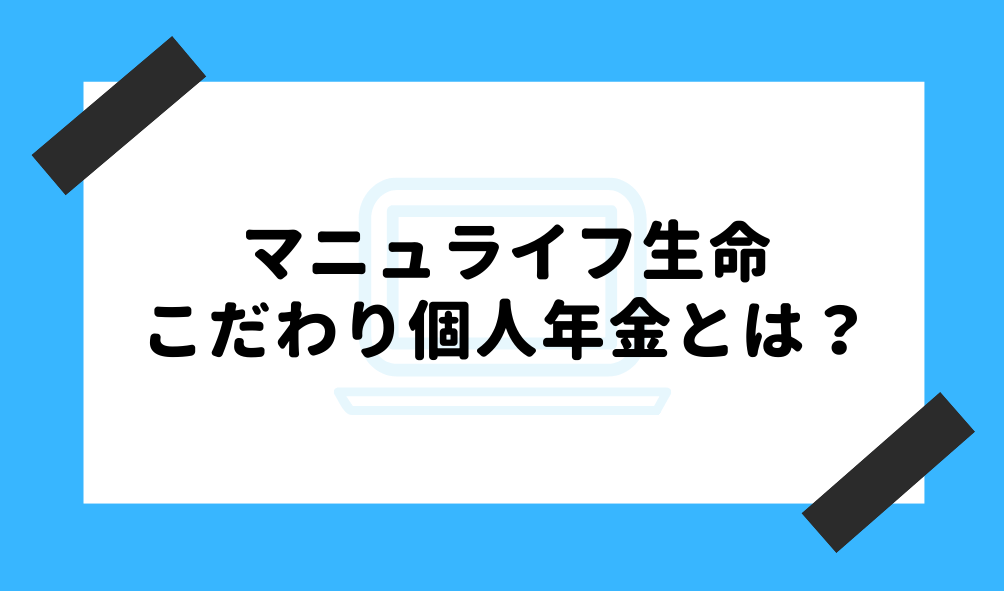 マニュライフ生命 評判_こだわり個人年金のイメージ画像