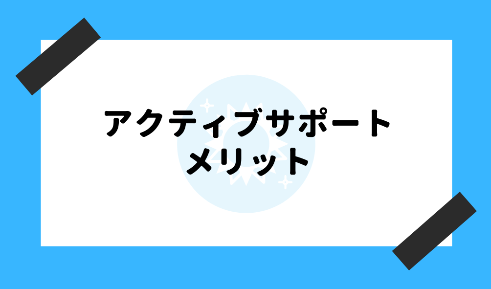 アクティブサポート 評判_メリットのイメージ画像