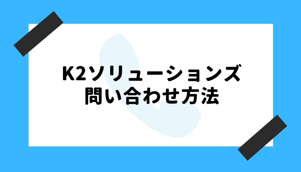 K2ソリューションズ 評判_問い合わせ方法