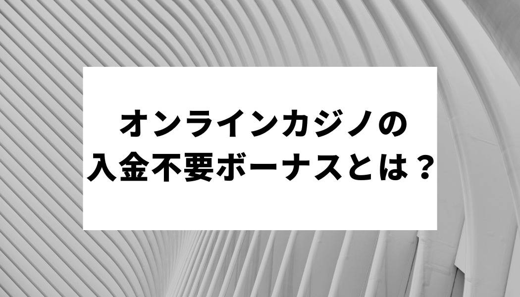 オンラインカジノの入金不要ボーナスとは？